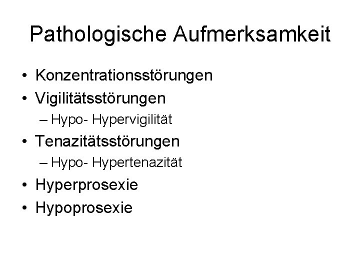 Pathologische Aufmerksamkeit • Konzentrationsstörungen • Vigilitätsstörungen – Hypo- Hypervigilität • Tenazitätsstörungen – Hypo- Hypertenazität