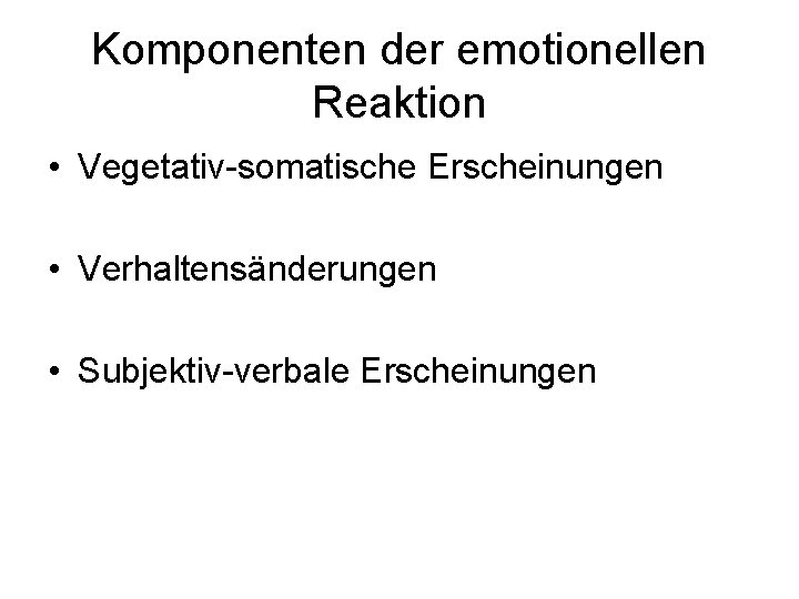 Komponenten der emotionellen Reaktion • Vegetativ-somatische Erscheinungen • Verhaltensänderungen • Subjektiv-verbale Erscheinungen 
