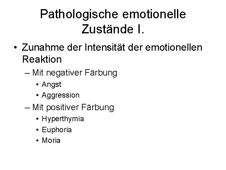 Pathologische emotionelle Zustände I. • Zunahme der Intensität der emotionellen Reaktion – Mit negativer Pathologische emotionelle Zustände I. • Zunahme der Intensität der emotionellen Reaktion – Mit negativer