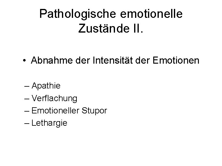 Pathologische emotionelle Zustände II. • Abnahme der Intensität der Emotionen – Apathie – Verflachung