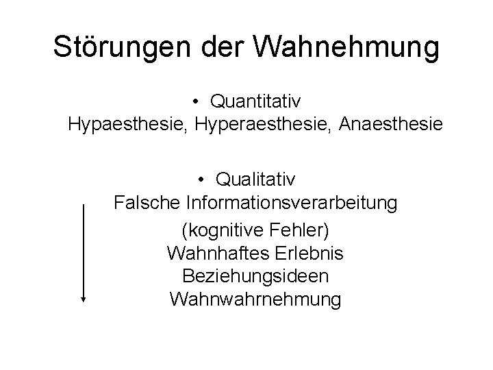 Störungen der Wahnehmung • Quantitativ Hypaesthesie, Hyperaesthesie, Anaesthesie • Qualitativ Falsche Informationsverarbeitung (kognitive Fehler) Störungen der Wahnehmung • Quantitativ Hypaesthesie, Hyperaesthesie, Anaesthesie • Qualitativ Falsche Informationsverarbeitung (kognitive Fehler)