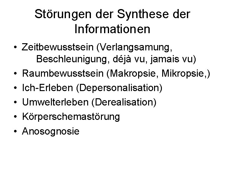 Störungen der Synthese der Informationen • Zeitbewusstsein (Verlangsamung, Beschleunigung, déjà vu, jamais vu) • Störungen der Synthese der Informationen • Zeitbewusstsein (Verlangsamung, Beschleunigung, déjà vu, jamais vu) •