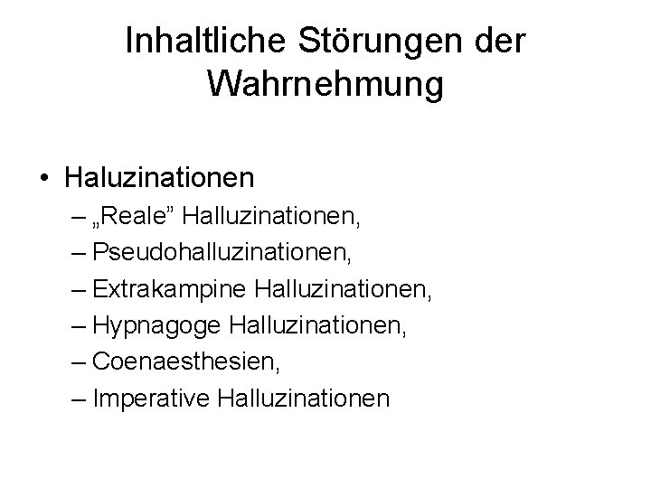 Inhaltliche Störungen der Wahrnehmung • Haluzinationen – „Reale” Halluzinationen, – Pseudohalluzinationen, – Extrakampine Halluzinationen,