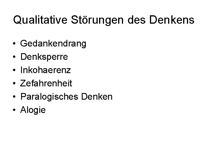 Qualitative Störungen des Denkens • • • Gedankendrang Denksperre Inkohaerenz Zefahrenheit Paralogisches Denken Alogie