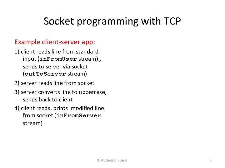 Socket programming with TCP Example client-server app: 1) client reads line from standard input