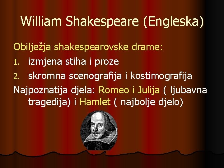 William Shakespeare (Engleska) Obilježja shakespearovske drame: 1. izmjena stiha i proze 2. skromna scenografija