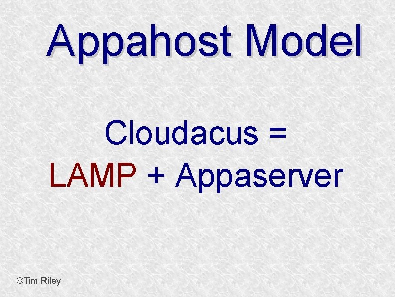 Appahost Model Cloudacus = LAMP + Appaserver ©Tim Riley 