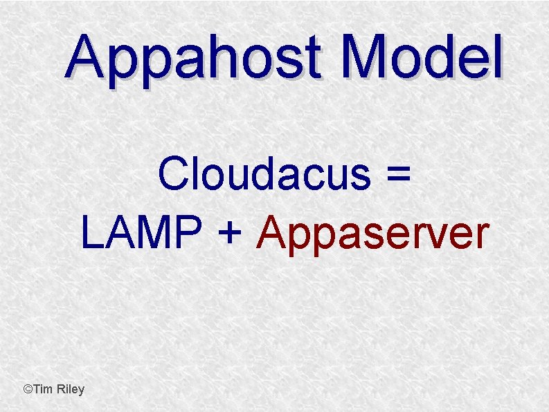 Appahost Model Cloudacus = LAMP + Appaserver ©Tim Riley 