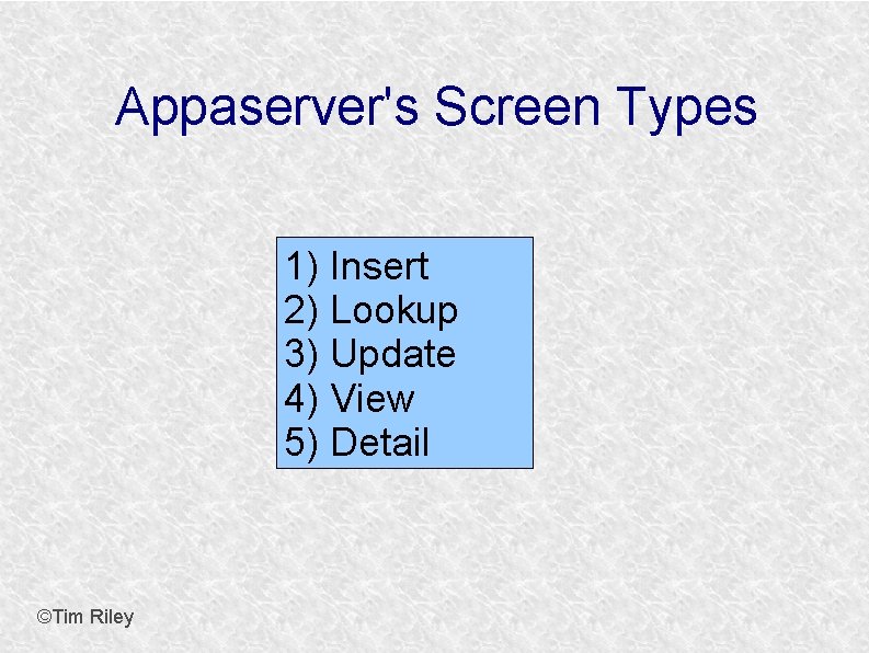 Appaserver's Screen Types 1) Insert 2) Lookup 3) Update 4) View 5) Detail ©Tim