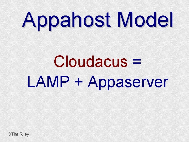 Appahost Model Cloudacus = LAMP + Appaserver ©Tim Riley 
