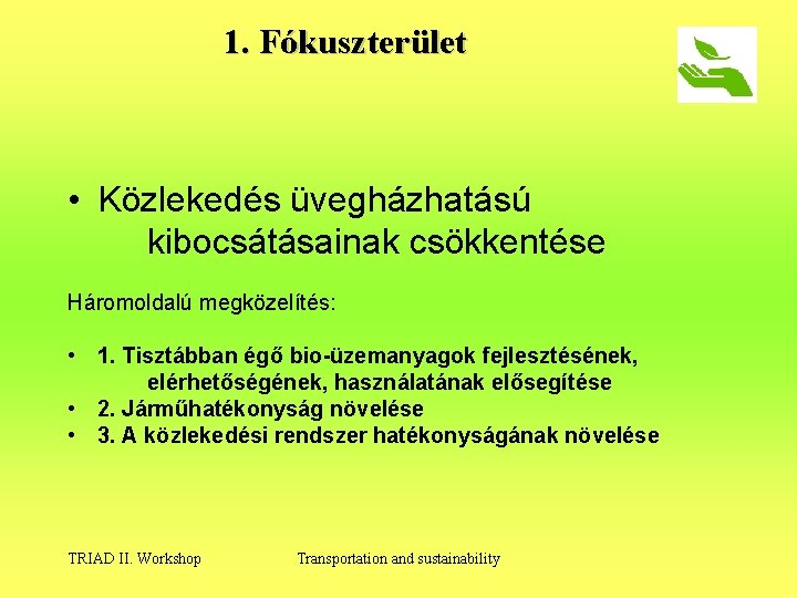 1. Fókuszterület • Közlekedés üvegházhatású kibocsátásainak csökkentése Háromoldalú megközelítés: • 1. Tisztábban égő bio-üzemanyagok