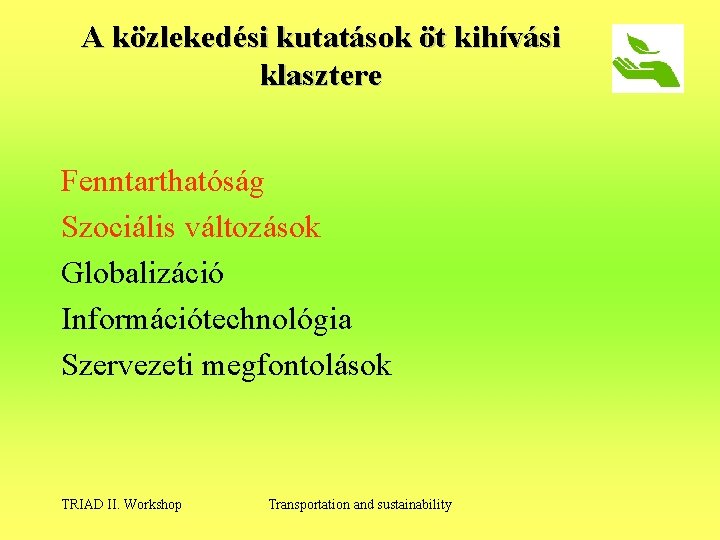 A közlekedési kutatások öt kihívási klasztere Fenntarthatóság Szociális változások Globalizáció Információtechnológia Szervezeti megfontolások TRIAD