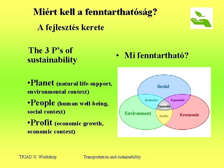 Miért kell a fenntarthatóság? A fejlesztés kerete The 3 P’s of sustainability • Mi