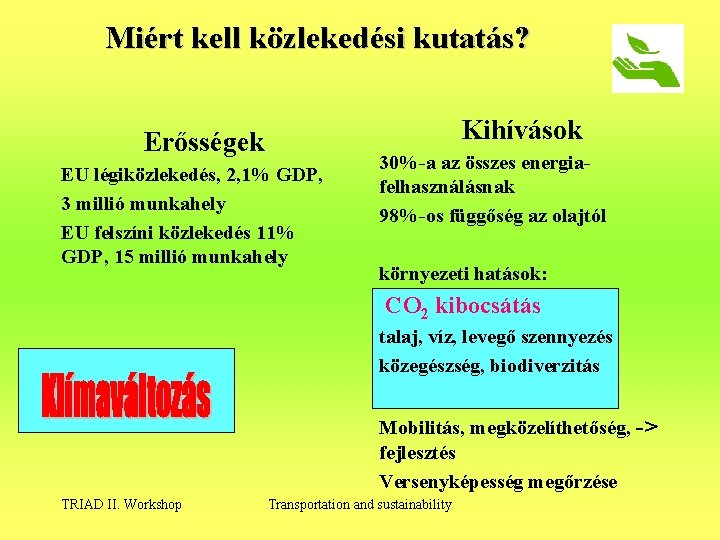 Miért kell közlekedési kutatás? Kihívások Erősségek EU légiközlekedés, 2, 1% GDP, 3 millió munkahely