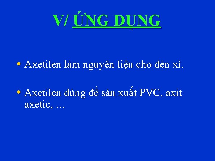 V/ ỨNG DỤNG • Axetilen làm nguyên liệu cho đèn xì. • Axetilen dùng