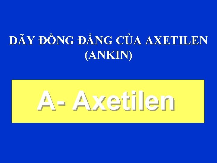 DÃY ĐỒNG ĐẲNG CỦA AXETILEN (ANKIN) A- Axetilen 