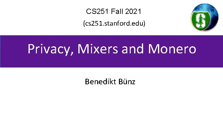 CS 251 Fall 2021 (cs 251. stanford. edu) Privacy, Mixers and Monero Benedikt Bünz