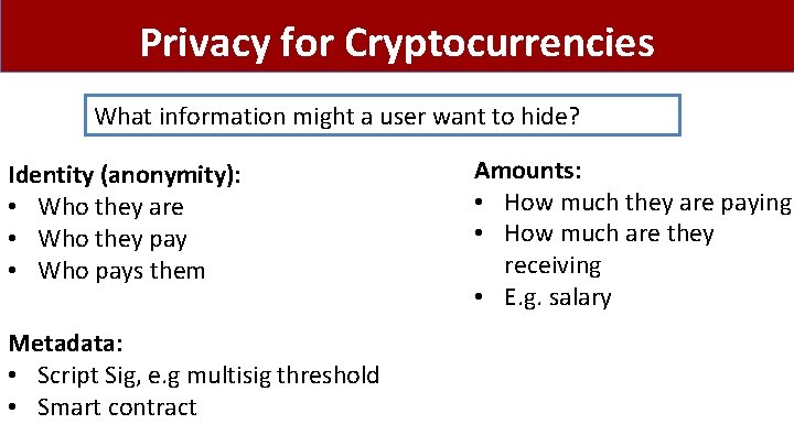 Privacy for Cryptocurrencies What information might a user want to hide? Identity (anonymity): •