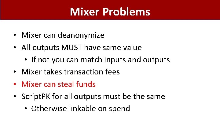 Mixer Problems • Mixer can deanonymize • All outputs MUST have same value •
