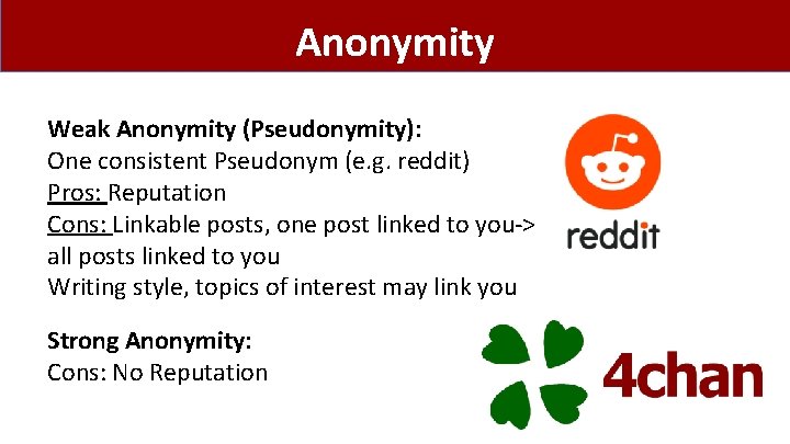 Anonymity Weak Anonymity (Pseudonymity): One consistent Pseudonym (e. g. reddit) Pros: Reputation Cons: Linkable