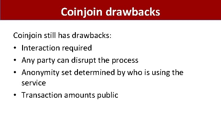Coinjoin drawbacks Coinjoin still has drawbacks: • Interaction required • Any party can disrupt