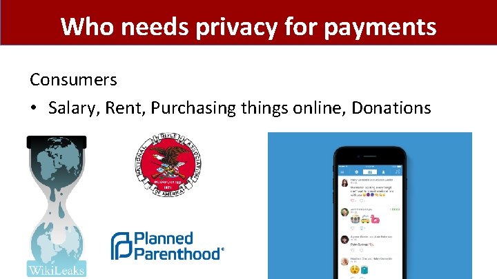 Who needs privacy for payments Consumers • Salary, Rent, Purchasing things online, Donations 