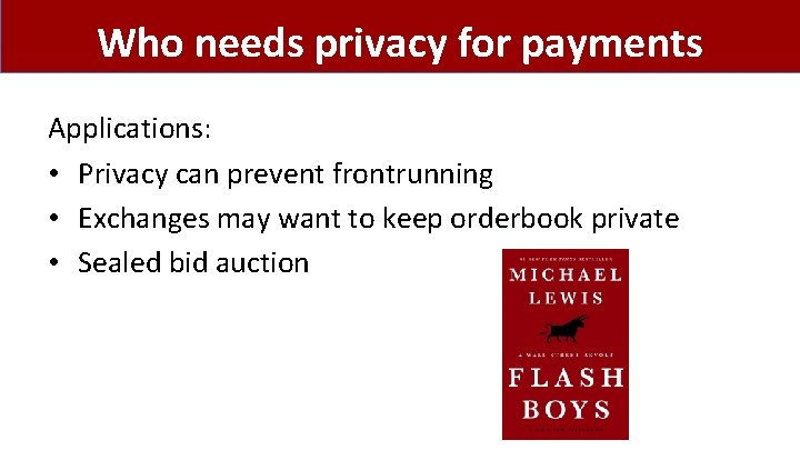 Who needs privacy for payments Applications: • Privacy can prevent frontrunning • Exchanges may