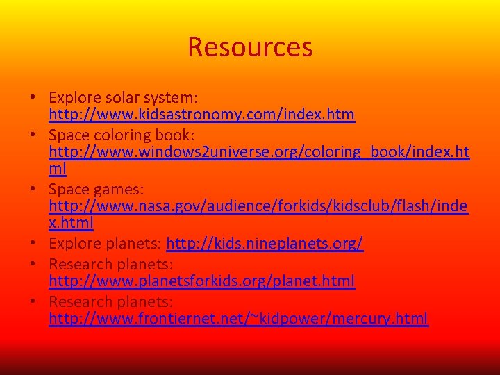 Resources • Explore solar system: http: //www. kidsastronomy. com/index. htm • Space coloring book: