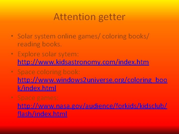 Attention getter • Solar system online games/ coloring books/ reading books. • Explore solar