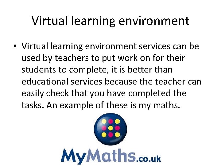 Virtual learning environment • Virtual learning environment services can be used by teachers to