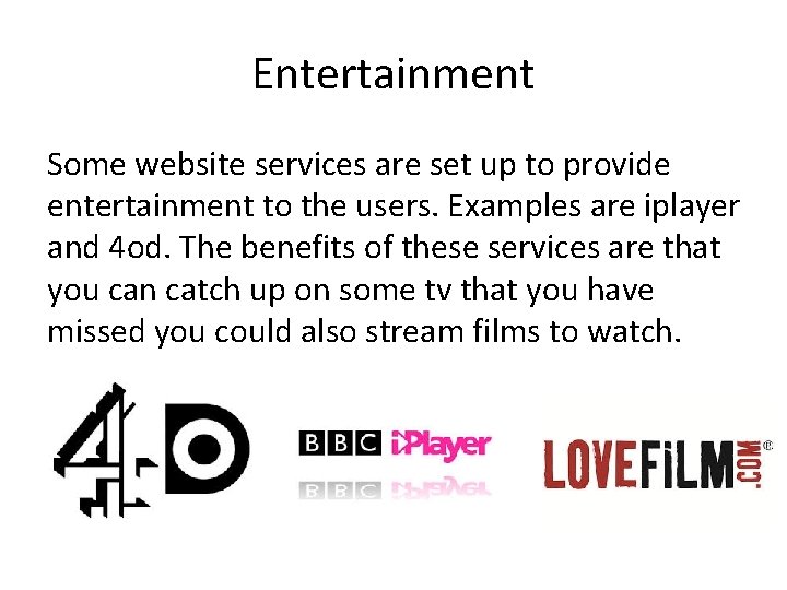 Entertainment Some website services are set up to provide entertainment to the users. Examples