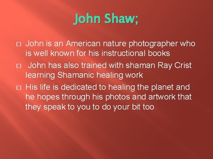 John Shaw; � � � John is an American nature photographer who is well