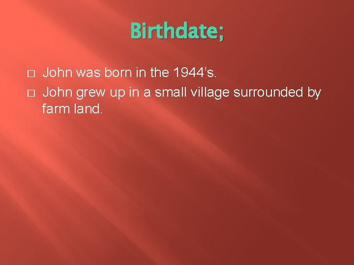 Birthdate; � � John was born in the 1944’s. John grew up in a