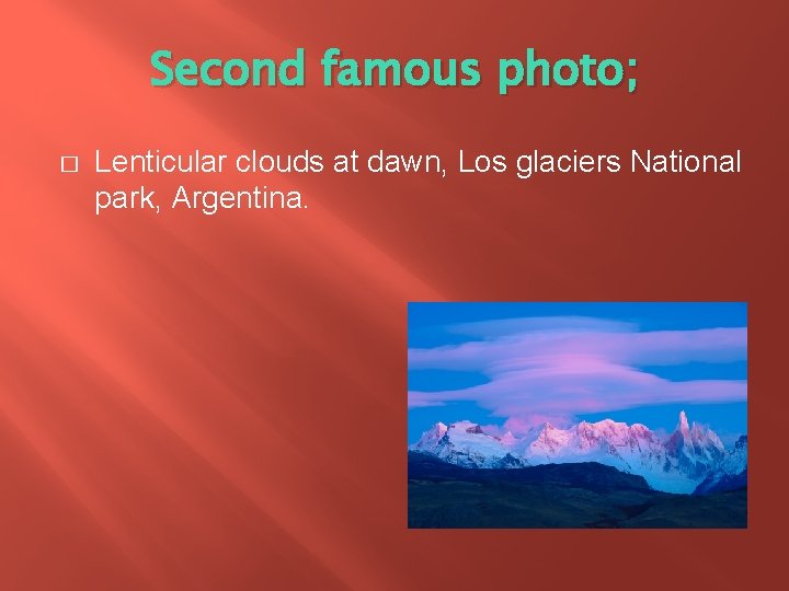 Second famous photo; � Lenticular clouds at dawn, Los glaciers National park, Argentina. 