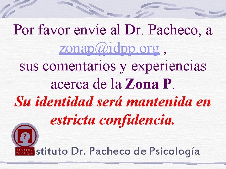 Por favor envíe al Dr. Pacheco, a zonap@idpp. org , sus comentarios y experiencias