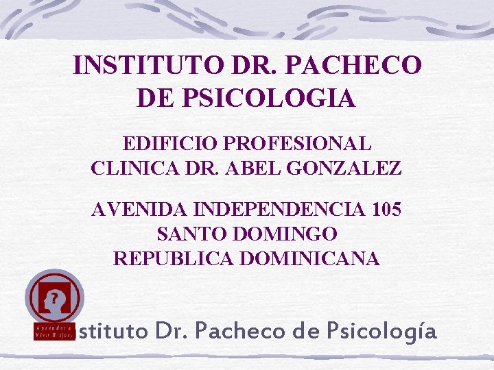 INSTITUTO DR. PACHECO DE PSICOLOGIA EDIFICIO PROFESIONAL CLINICA DR. ABEL GONZALEZ AVENIDA INDEPENDENCIA 105