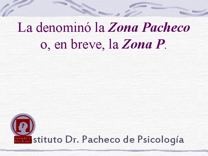 La denominó la Zona Pacheco o, en breve, la Zona P. Instituto Dr. Pacheco