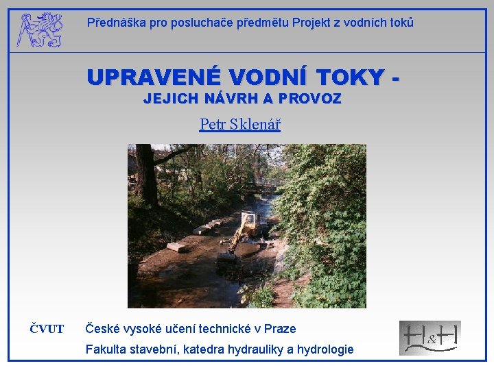 Přednáška pro posluchače předmětu Projekt z vodních toků UPRAVENÉ VODNÍ TOKY JEJICH NÁVRH A