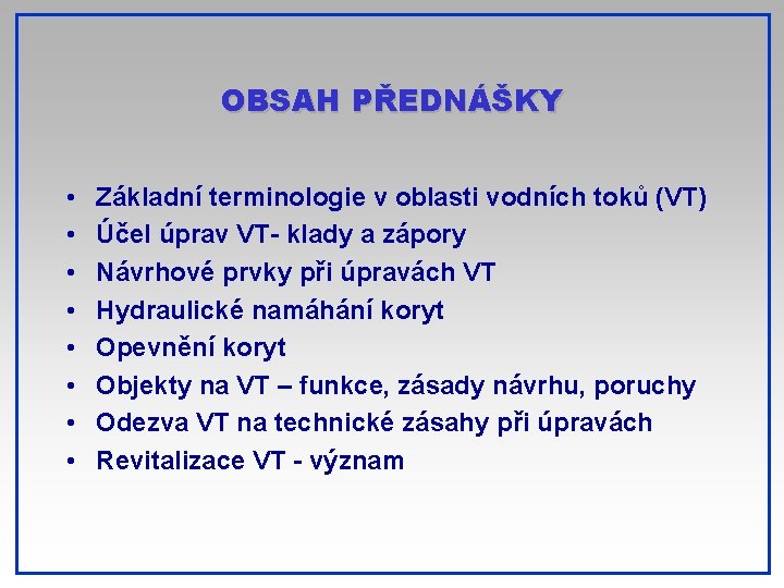 OBSAH PŘEDNÁŠKY • • Základní terminologie v oblasti vodních toků (VT) Účel úprav VT-