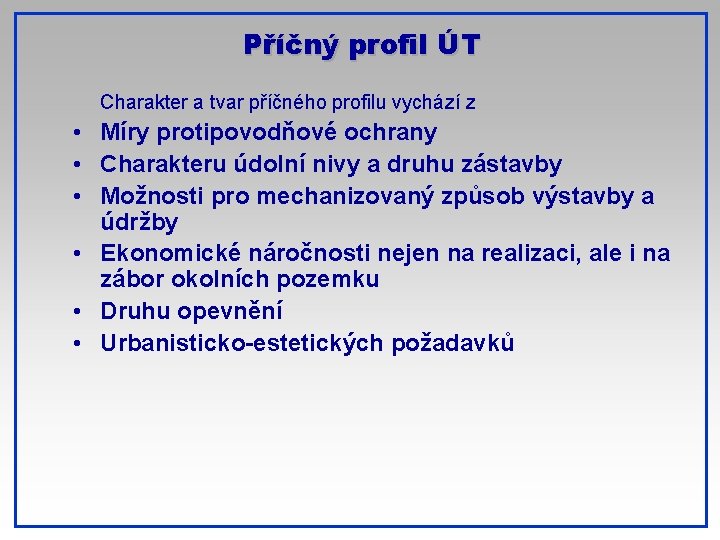 Příčný profil ÚT Charakter a tvar příčného profilu vychází z • Míry protipovodňové ochrany