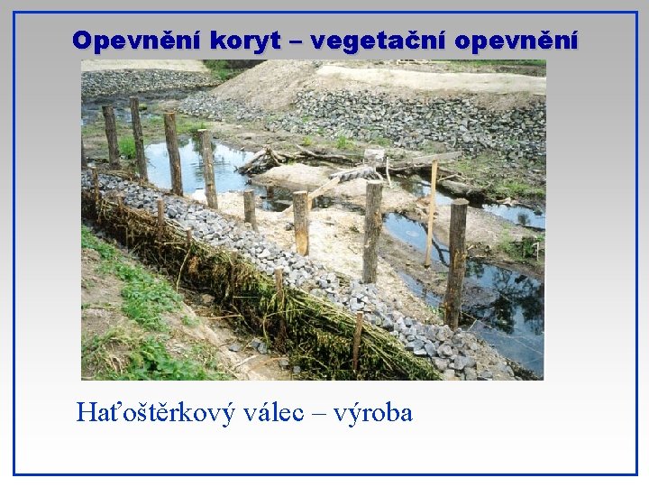 Opevnění koryt – vegetační opevnění Haťoštěrkový válec – výroba 