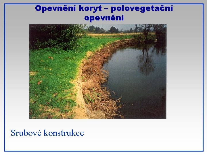 Opevnění koryt – polovegetační opevnění Srubové konstrukce 