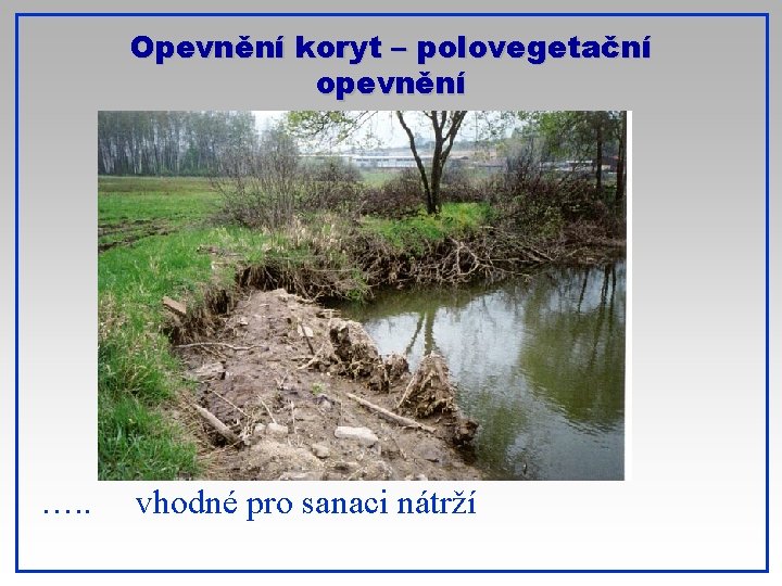 Opevnění koryt – polovegetační opevnění …. . vhodné pro sanaci nátrží 