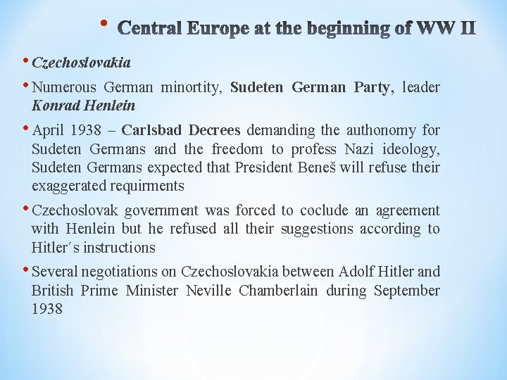  • • Czechoslovakia • Numerous German minortity, Sudeten German Party, leader Konrad Henlein