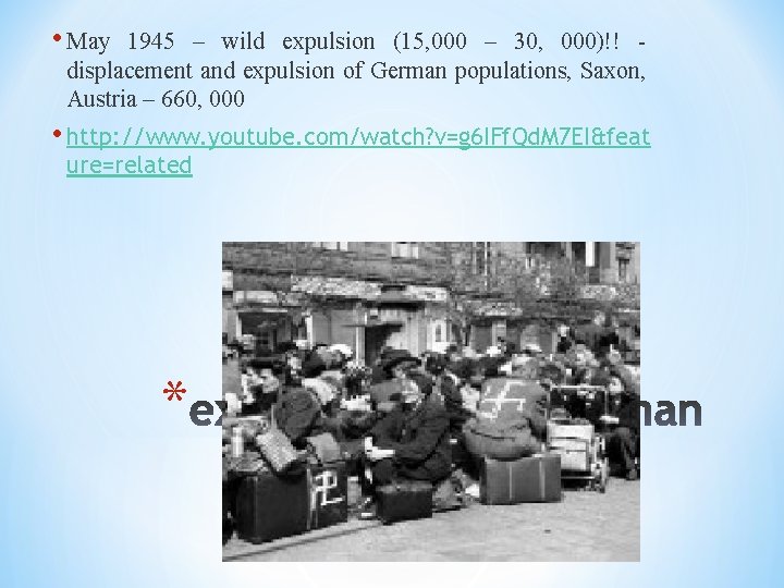  • May 1945 – wild expulsion (15, 000 – 30, 000)!! displacement and