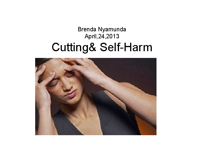 Brenda Nyamunda April, 24, 2013 Cutting& Self-Harm 