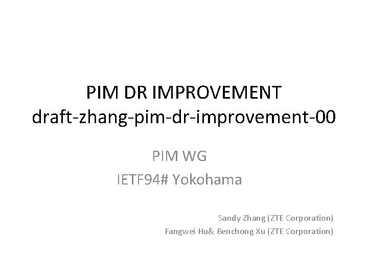 PIM DR IMPROVEMENT draft-zhang-pim-dr-improvement-00 PIM WG IETF 94# Yokohama Sandy Zhang (ZTE Corporation) Fangwei