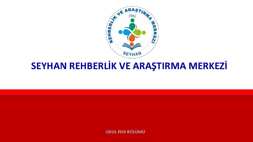 SEYHAN REHBERLİK VE ARAŞTIRMA MERKEZİ OKUL PDR BÖLÜMÜ 