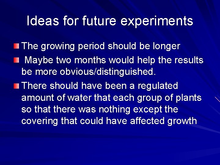 Ideas for future experiments The growing period should be longer Maybe two months would Ideas for future experiments The growing period should be longer Maybe two months would