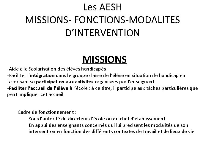 Les AESH MISSIONS- FONCTIONS-MODALITES D’INTERVENTION MISSIONS -Aide à la Scolarisation des élèves handicapés -Faciliter